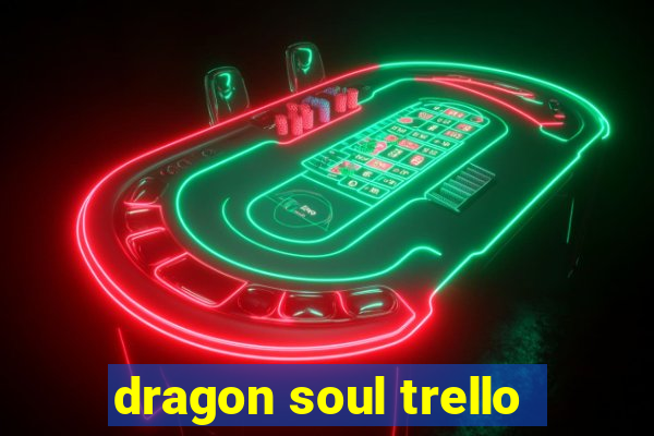 dragon soul trello